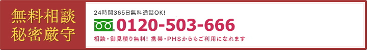 無料相談・秘密厳守 24時間365日無料通話OK! 0120-503-666 相談・御見積り無料！携帯・PHSからもご利用になれます